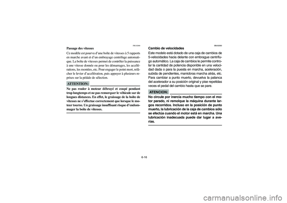 YAMAHA BRUIN 250 2006 Owners Manual 6-16
FBU02000
Passage des vitesses
Ce modèle est pourvu d’une boîte de vitesses à 5 rapports
en marche avant et d’un embrayage centrifuge automati-
que. La boîte de vitesses permet de contrôl YAMAHA BRUIN 250 2006 Owners Manual 6-16
FBU02000
Passage des vitesses
Ce modèle est pourvu d’une boîte de vitesses à 5 rapports
en marche avant et d’un embrayage centrifuge automati-
que. La boîte de vitesses permet de contrôl