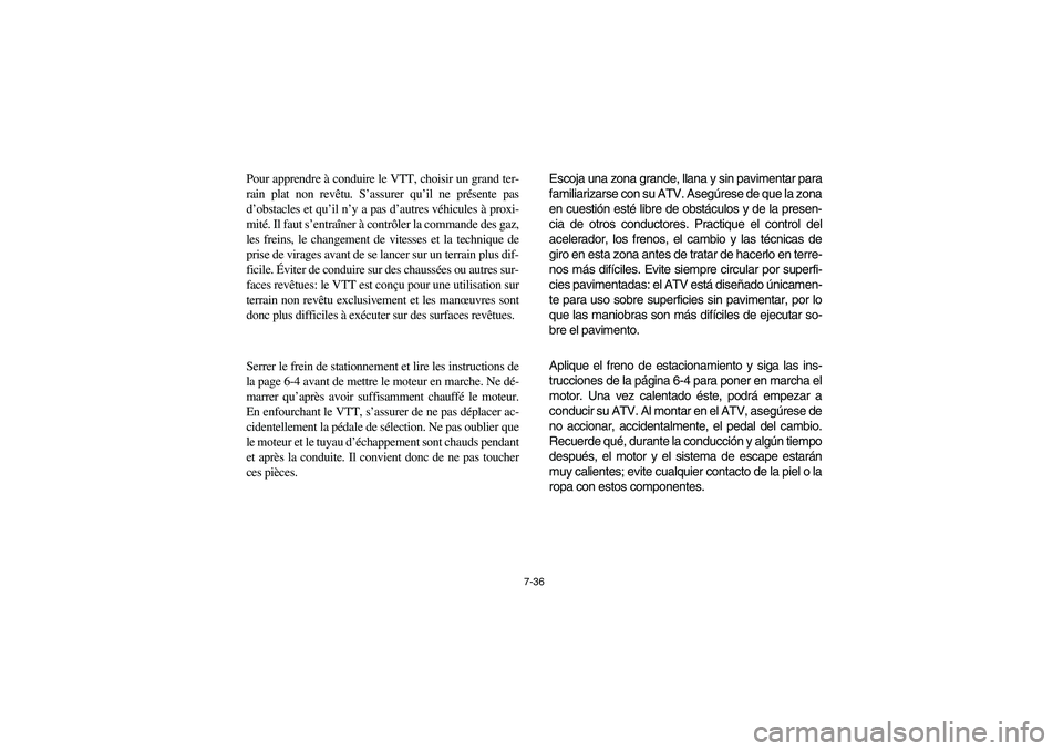 YAMAHA BRUIN 250 2006 Owners Manual 7-36
Pour apprendre à conduire le VTT, choisir un grand ter-
rain plat non revêtu. S’assurer qu’il ne présente pas
d’obstacles et qu’il n’y a pas d’autres véhicules à proxi-
mité. Il YAMAHA BRUIN 250 2006 Owners Manual 7-36
Pour apprendre à conduire le VTT, choisir un grand ter-
rain plat non revêtu. S’assurer qu’il ne présente pas
d’obstacles et qu’il n’y a pas d’autres véhicules à proxi-
mité. Il