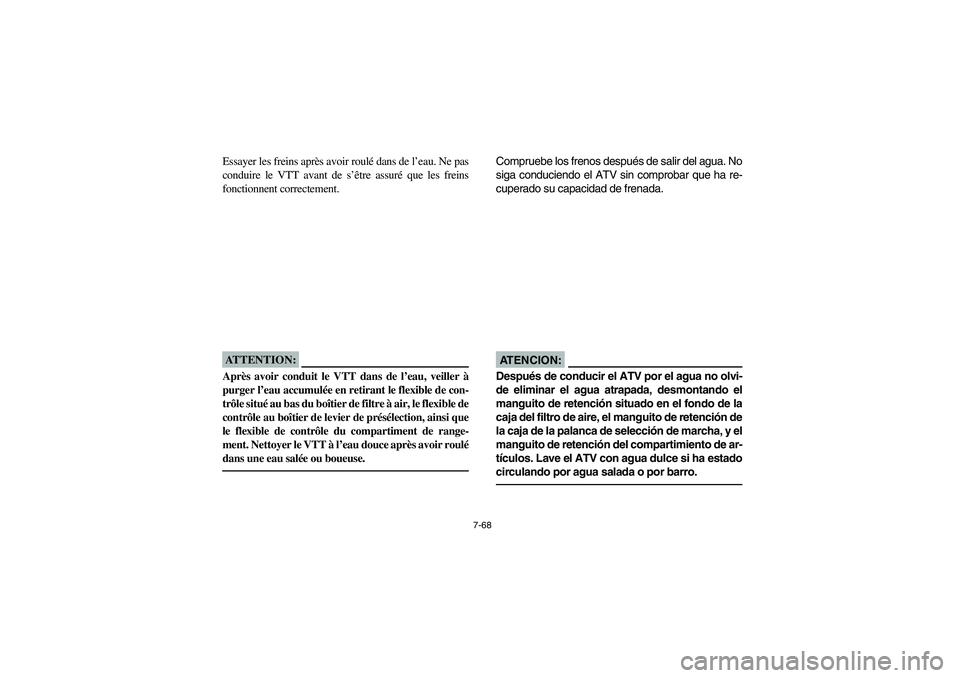 YAMAHA BRUIN 250 2006  Owners Manual 7-68
Essayer les freins après avoir roulé dans de l’eau. Ne pas
conduire le VTT avant de s’être assuré que les freins
fonctionnent correctement.ATTENTION:_ Après avoir conduit le VTT dans de 