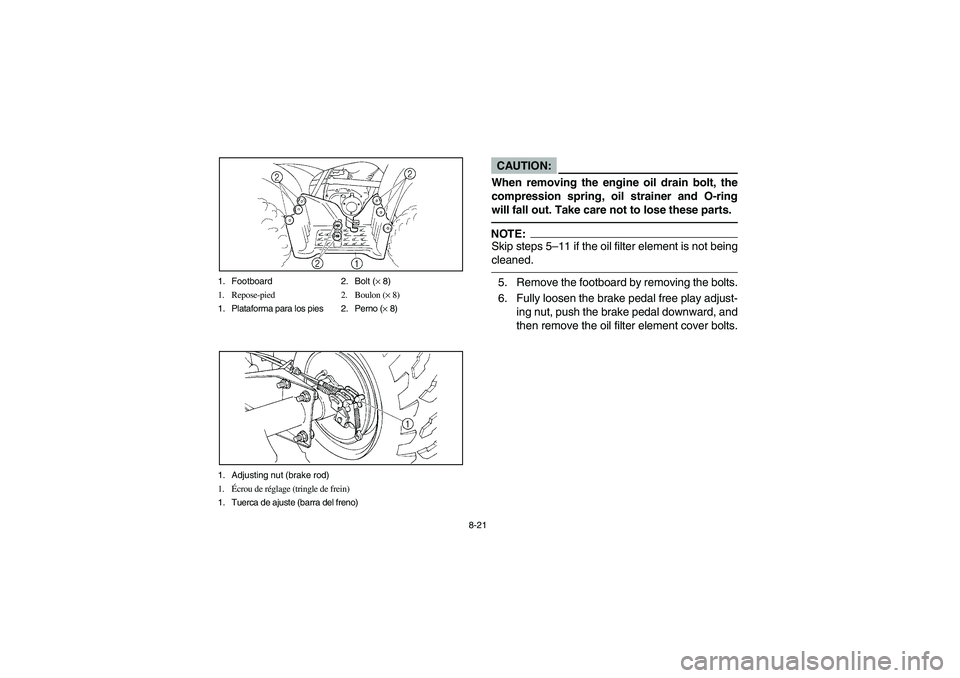 YAMAHA BRUIN 250 2006  Owners Manual 8-21 1. Footboard 2. Bolt (× 8)
1. Repose-pied 2. Boulon (× 8)
1. Plataforma para los pies 2. Perno (× 8)
1. Adjusting nut (brake rod)
1.Écrou de réglage (tringle de frein)
1. Tuerca de ajuste (b