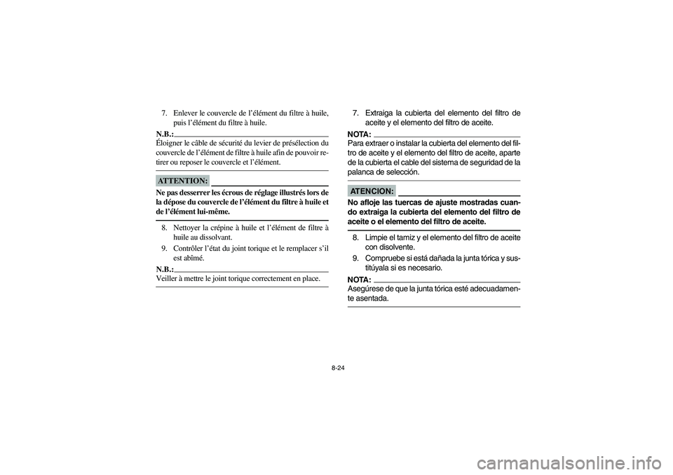 YAMAHA BRUIN 250 2006  Owners Manual 8-24
7. Enlever le couvercle de l’élément du filtre à huile,
puis l’élément du filtre à huile.N.B.:_ Éloigner le câble de sécurité du levier de présélection du
couvercle de l’éléme