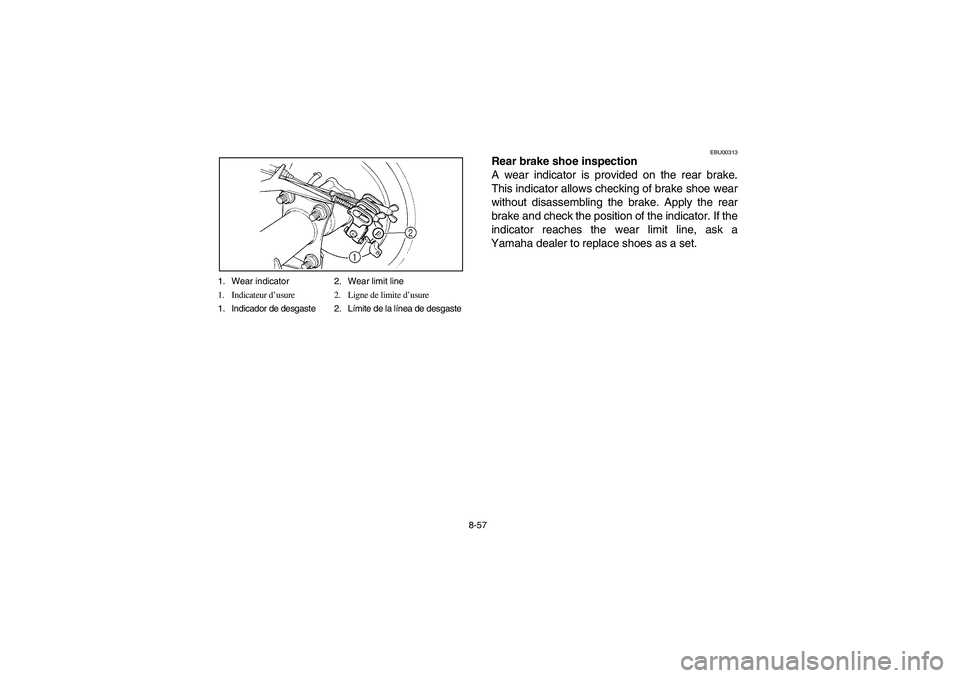 YAMAHA BRUIN 250 2006 Manuale de Empleo (in Spanish) 8-57 1. Wear indicator 2. Wear limit line
1. Indicateur d’usure 2. Ligne de limite d’usure
1. Indicador de desgaste 2. Límite de la línea de desgaste
EBU00313
Rear brake shoe inspection
A wear i YAMAHA BRUIN 250 2006 Manuale de Empleo (in Spanish) 8-57 1. Wear indicator 2. Wear limit line
1. Indicateur d’usure 2. Ligne de limite d’usure
1. Indicador de desgaste 2. Límite de la línea de desgaste
EBU00313
Rear brake shoe inspection
A wear i