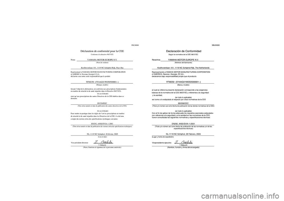 YAMAHA BRUIN 250 2006  Notices Demploi (in French) FBU00000
 (le cas écheant)
 (le cas écheant)
Déclaration de conformité pour la CEE
Conforme à la directive 98/37/CE
YAMAHA MOTOR EUROPE N.V.
(Nom du vendeur)
Koolhovenlaan 101, 1119 NC Schiphol-R