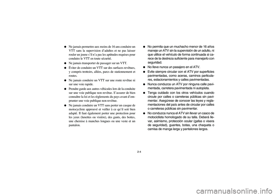YAMAHA BRUIN 250 2006 Service Manual 2-4 
Ne jamais permettre aux moins de 16 ans conduire un
VTT sans la supervision d’adultes et ne pas laisser
rouler un jeune s’il n’a pas les aptitudes requises pour
conduire le VTT en toute s