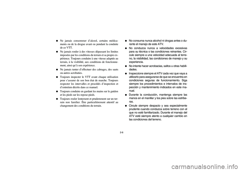 YAMAHA BRUIN 250 2006 Workshop Manual 2-6 
Ne jamais consommer d’alcool, certains médica-
ments ou de la drogue avant ou pendant la conduite
de ce VTT.

Ne jamais rouler à des vitesses dépassant les limites
imposées par les condit
