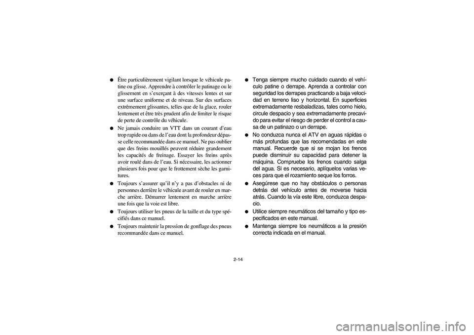 YAMAHA BRUIN 250 2006 Workshop Manual 2-14 
Être particulièrement vigilant lorsque le véhicule pa-
tine ou glisse. Apprendre à contrôler le patinage ou le
glissement en s’exerçant à des vitesses lentes et sur
une surface uniform
