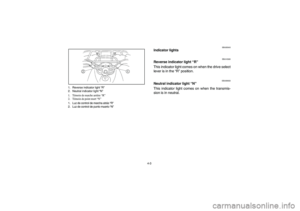 YAMAHA BRUIN 250 2006 Manual PDF 4-3 1. Reverse indicator light “R”
2. Neutral indicator light “N”
1. Témoin de marche arrière “R”
2. Témoin de point mort “N”
1. Luz de control de marcha atrás “R”
2. Luz de co