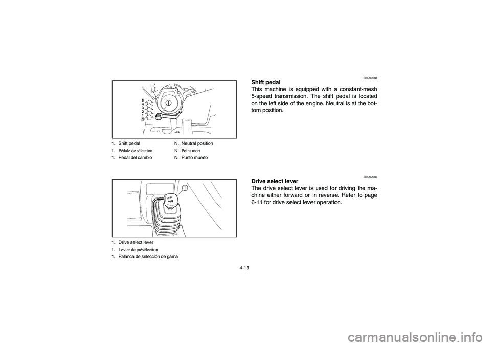 YAMAHA BRUIN 250 2006 Owners Manual 4-19 1. Shift pedal N. Neutral position
1. Pédale de sélection N. Point mort
1. Pedal del cambio N. Punto muerto
1. Drive select lever
1. Levier de présélection
1. Palanca de selección de gama
EB YAMAHA BRUIN 250 2006 Owners Manual 4-19 1. Shift pedal N. Neutral position
1. Pédale de sélection N. Point mort
1. Pedal del cambio N. Punto muerto
1. Drive select lever
1. Levier de présélection
1. Palanca de selección de gama
EB