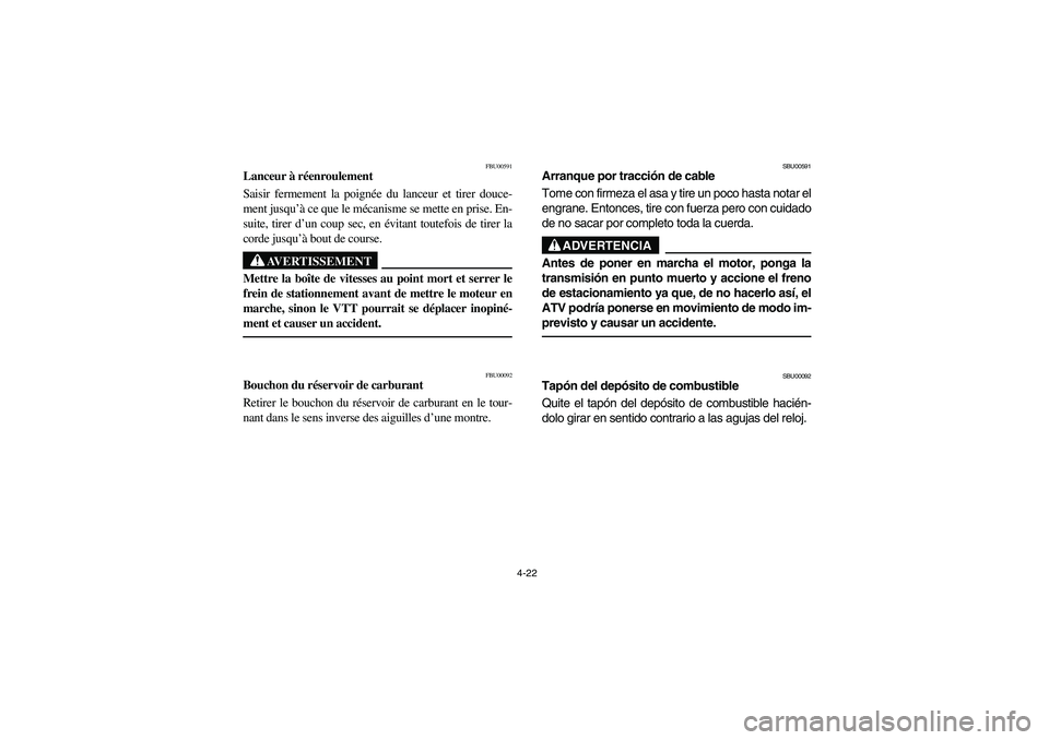 YAMAHA BRUIN 250 2006 Owners Manual 4-22
FBU00591
Lanceur à réenroulement
Saisir fermement la poignée du lanceur et tirer douce-
ment jusqu’à ce que le mécanisme se mette en prise. En-
suite, tirer d’un coup sec, en évitant to YAMAHA BRUIN 250 2006 Owners Manual 4-22
FBU00591
Lanceur à réenroulement
Saisir fermement la poignée du lanceur et tirer douce-
ment jusqu’à ce que le mécanisme se mette en prise. En-
suite, tirer d’un coup sec, en évitant to