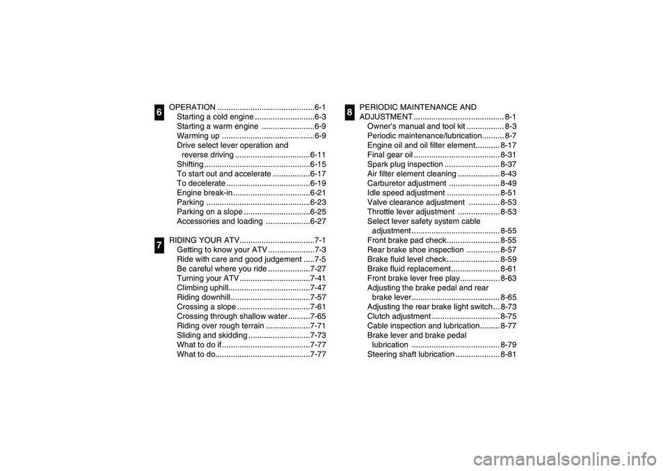 YAMAHA BRUIN 250 2005  Owners Manual OPERATION ............................................6-1
Starting a cold engine ...........................6-3
Starting a warm engine  ........................6-9
Warming up .........................