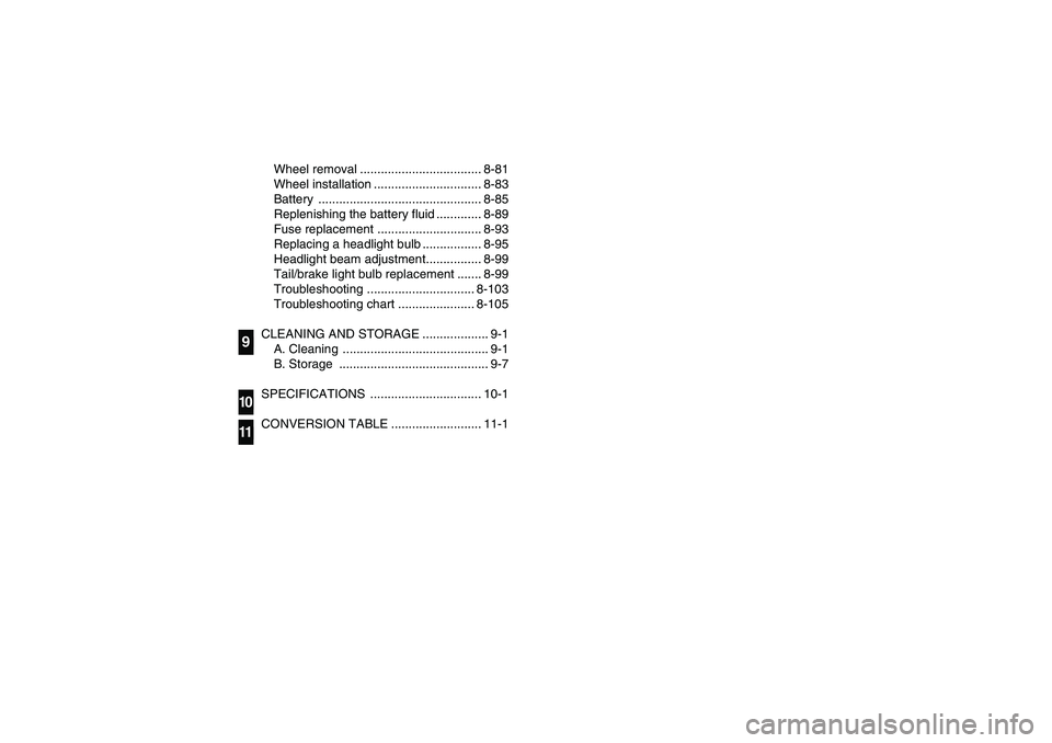 YAMAHA BRUIN 250 2005  Owners Manual Wheel removal ................................... 8-81
Wheel installation ............................... 8-83
Battery ............................................... 8-85
Replenishing the battery flu