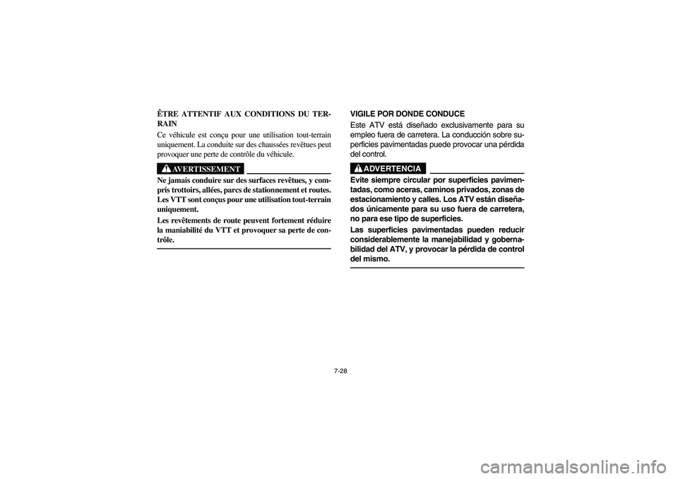 YAMAHA BRUIN 250 2005  Owners Manual 7-28
ÊTRE ATTENTIF AUX CONDITIONS DU TER-
RAIN 
Ce véhicule est conçu pour une utilisation tout-terrain
uniquement. La conduite sur des chaussées revêtues peut
provoquer une perte de contrôle du