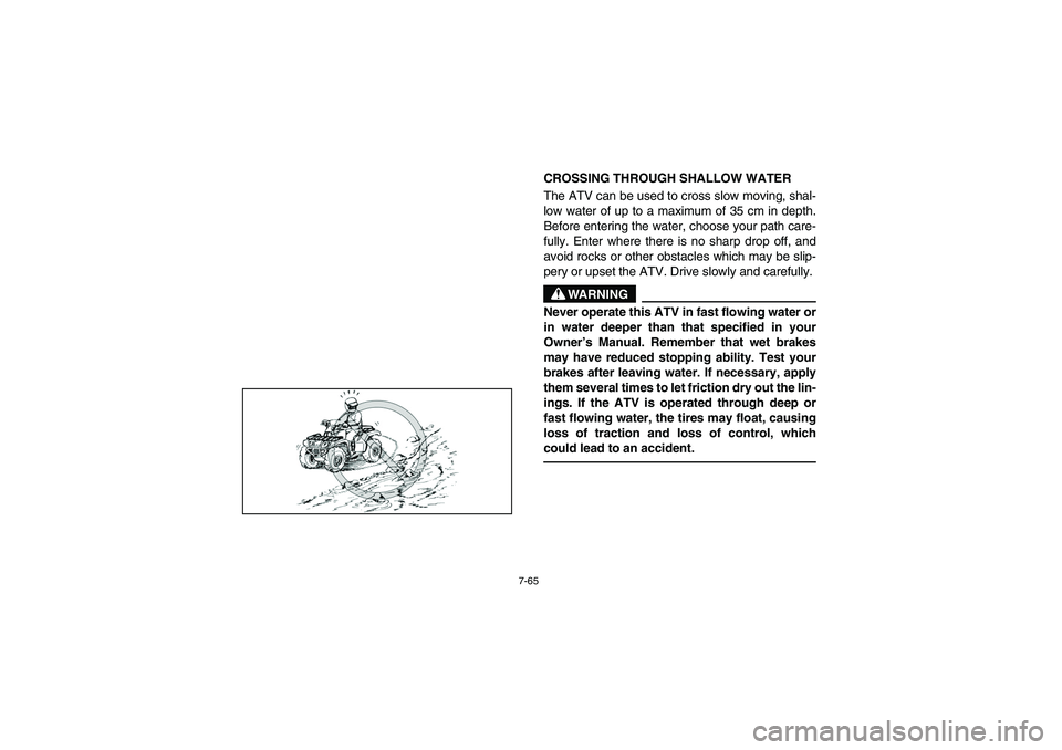 YAMAHA BRUIN 250 2005 Manuale de Empleo (in Spanish) 7-65
CROSSING THROUGH SHALLOW WATER
The ATV can be used to cross slow moving, shal-
low water of up to a maximum of 35 cm in depth.
Before entering the water, choose your path care-
fully. Enter wher YAMAHA BRUIN 250 2005 Manuale de Empleo (in Spanish) 7-65
CROSSING THROUGH SHALLOW WATER
The ATV can be used to cross slow moving, shal-
low water of up to a maximum of 35 cm in depth.
Before entering the water, choose your path care-
fully. Enter wher