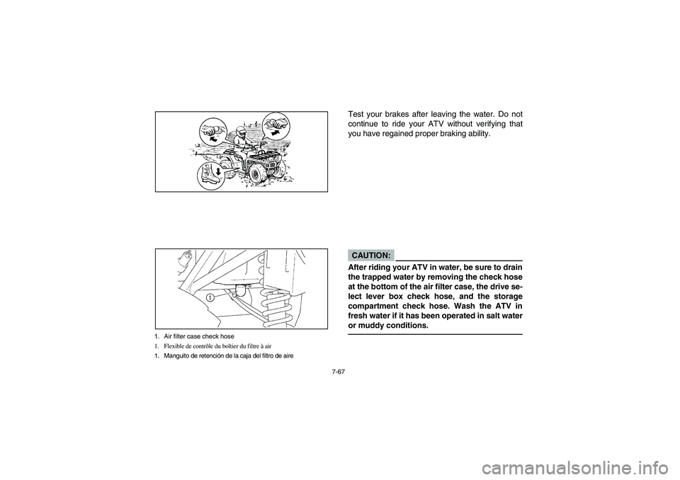 YAMAHA BRUIN 250 2005  Manuale de Empleo (in Spanish) 7-67
1. Air filter case check hose
1. Flexible de contrôle du boîtier du filtre à air
1. Manguito de retención de la caja del filtro de aire
Test your brakes after leaving the water. Do not
contin