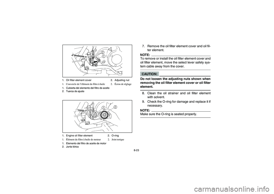 YAMAHA BRUIN 250 2005  Notices Demploi (in French) 8-23 1. Oil filter element cover 2. Adjusting nut
1. Couvercle de l’élément du filtre à huile 2.Écrou de réglage
1. Cubierta del elemento del filtro de aceite
2. Tuerca de ajuste
1. Engine oil 