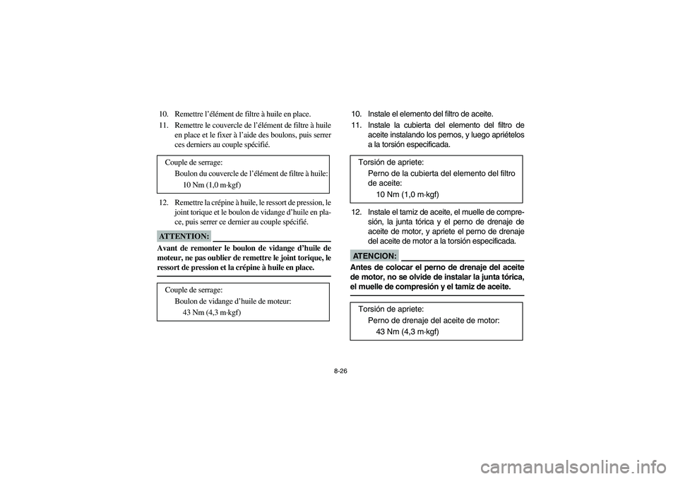 YAMAHA BRUIN 250 2005  Owners Manual 8-26
10. Remettre l’élément de filtre à huile en place.
11. Remettre le couvercle de l’élément de filtre à huile
en place et le fixer à l’aide des boulons, puis serrer
ces derniers au cou