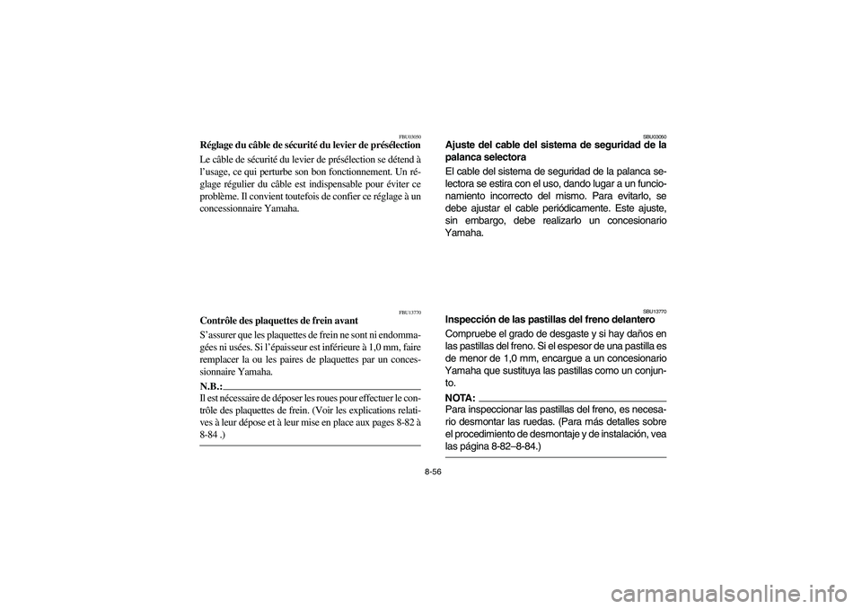 YAMAHA BRUIN 250 2005 Owners Manual 8-56
FBU03050
Réglage du câble de sécurité du levier de présélection
Le câble de sécurité du levier de présélection se détend à
l’usage, ce qui perturbe son bon fonctionnement. Un ré-
YAMAHA BRUIN 250 2005 Owners Manual 8-56
FBU03050
Réglage du câble de sécurité du levier de présélection
Le câble de sécurité du levier de présélection se détend à
l’usage, ce qui perturbe son bon fonctionnement. Un ré-