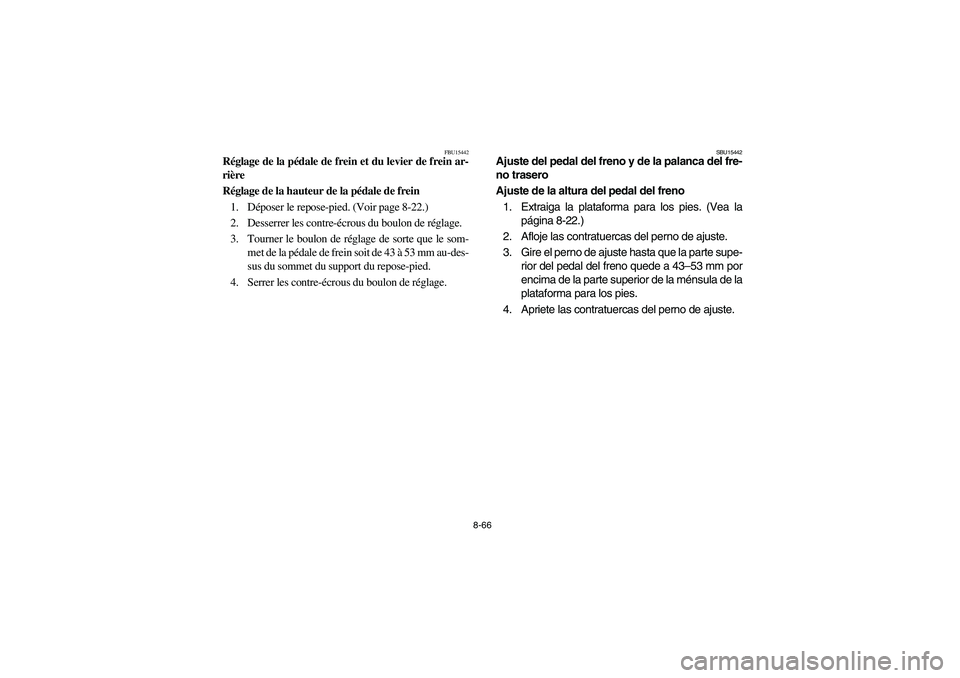 YAMAHA BRUIN 250 2005  Owners Manual 8-66
FBU15442
Réglage de la pédale de frein et du levier de frein ar-
rière
Réglage de la hauteur de la pédale de frein
1. Déposer le repose-pied. (Voir page 8-22.)
2. Desserrer les contre-écro