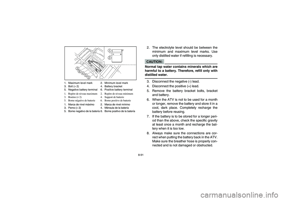 YAMAHA BRUIN 250 2005  Owners Manual 8-91 1. Maximum level mark 2. Minimum level mark
3. Bolt (× 2) 4. Battery bracket
5. Negative battery terminal 6. Positive battery terminal
1. Repère de niveau maximum  2. Repère de niveau minimum 