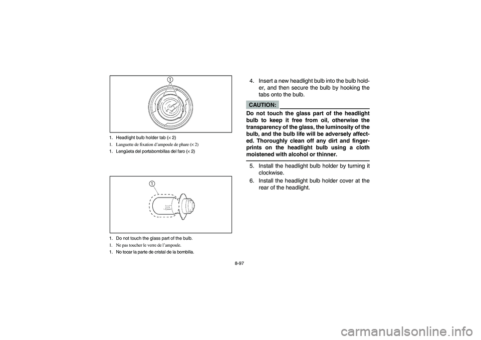 YAMAHA BRUIN 250 2005  Owners Manual 8-97 1. Headlight bulb holder tab (× 2)
1. Languette de fixation d’ampoule de phare (× 2)
1. Lengüeta del portabombillas del faro (× 2)
1. Do not touch the glass part of the bulb.
1. Ne pas touc