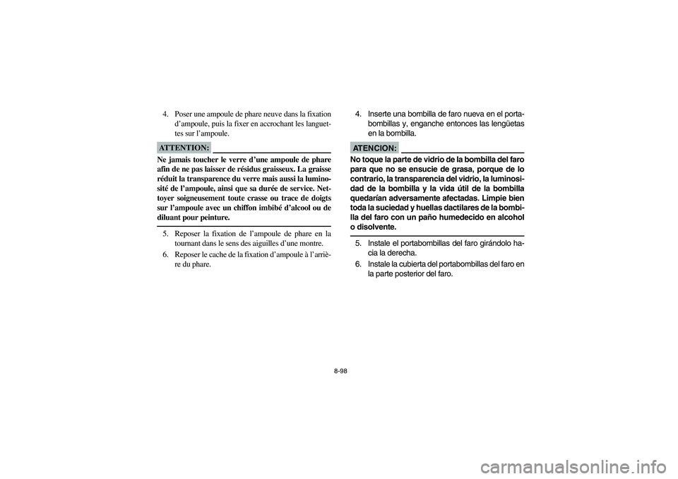 YAMAHA BRUIN 250 2005 Owners Manual 8-98
4. Poser une ampoule de phare neuve dans la fixation
d’ampoule, puis la fixer en accrochant les languet-
tes sur l’ampoule.ATTENTION:_ Ne jamais toucher le verre d’une ampoule de phare
afin YAMAHA BRUIN 250 2005 Owners Manual 8-98
4. Poser une ampoule de phare neuve dans la fixation
d’ampoule, puis la fixer en accrochant les languet-
tes sur l’ampoule.ATTENTION:_ Ne jamais toucher le verre d’une ampoule de phare
afin