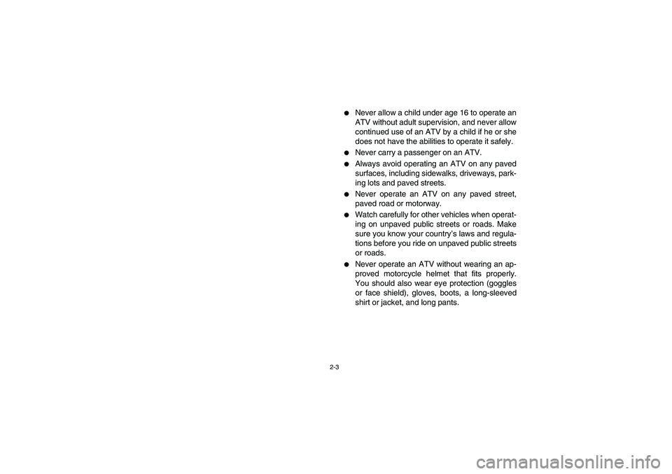 YAMAHA BRUIN 250 2005  Notices Demploi (in French) 2-3
Never allow a child under age 16 to operate an
ATV without adult supervision, and never allow
continued use of an ATV by a child if he or she
does not have the abilities to operate it safely.

N
