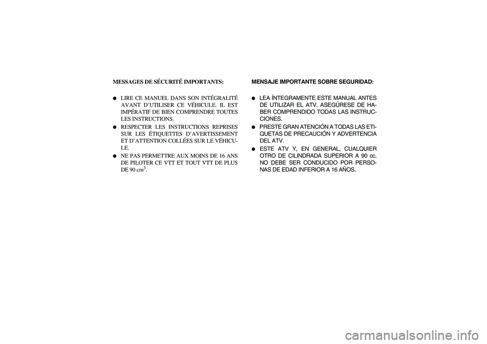 YAMAHA BRUIN 250 2005  Manuale de Empleo (in Spanish) MESSAGES DE SÉCURITÉ IMPORTANTS:
LIRE CE MANUEL DANS SON INTÉGRALITÉ
AVANT D’UTILISER CE VÉHICULE. IL EST
IMPÉRATIF DE BIEN COMPRENDRE TOUTES
LES INSTRUCTIONS. 

RESPECTER LES INSTRUCTIONS R
