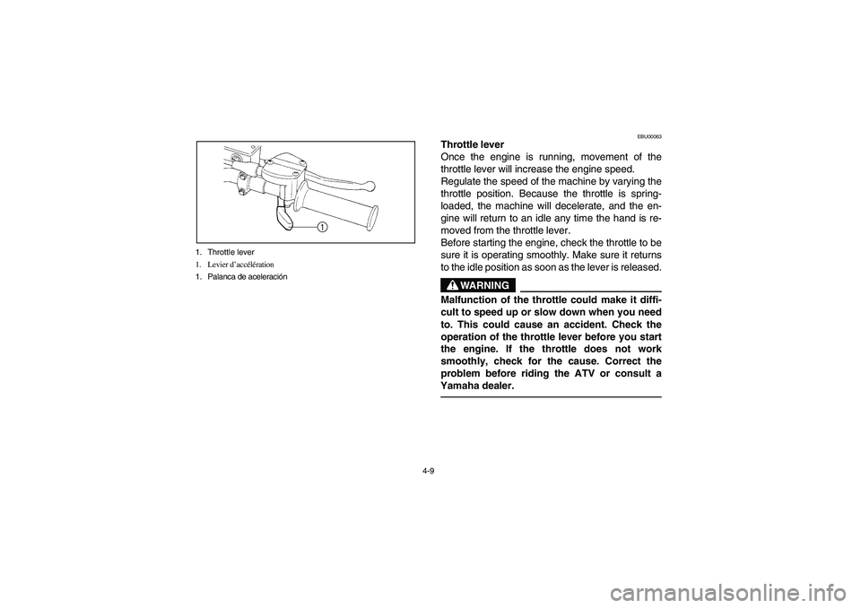 YAMAHA BRUIN 250 2005  Notices Demploi (in French) 4-9 1. Throttle lever
1. Levier d’accélération
1. Palanca de aceleración
EBU00063
Throttle lever
Once the engine is running, movement of the
throttle lever will increase the engine speed.
Regulat