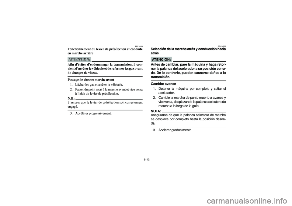 YAMAHA BRUIN 350 2005  Owners Manual 6-12
FBU14660
Fonctionnement du levier de présélection et conduite
en marche arrièreATTENTION:_ Afin d’éviter d’endommager la transmission, il con-
vient d’arrêter le véhicule et de referm