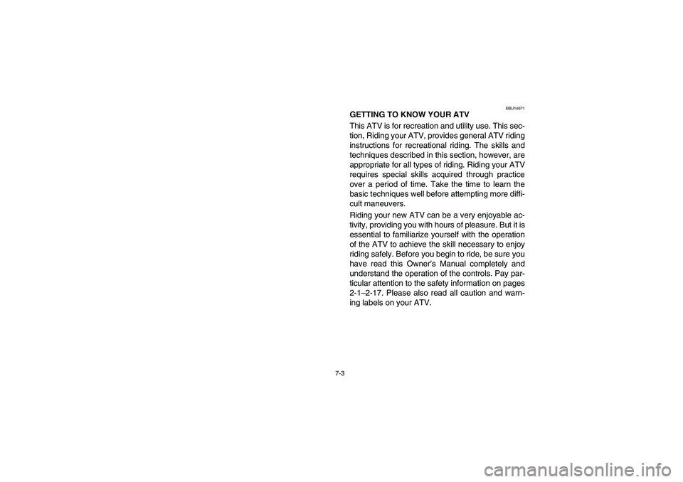 YAMAHA BRUIN 350 2005 Owners Manual 7-3
EBU14671
GETTING TO KNOW YOUR ATV
This ATV is for recreation and utility use. This sec-
tion, Riding your ATV, provides general ATV riding
instructions for recreational riding. The skills and
tec YAMAHA BRUIN 350 2005 Owners Manual 7-3
EBU14671
GETTING TO KNOW YOUR ATV
This ATV is for recreation and utility use. This sec-
tion, Riding your ATV, provides general ATV riding
instructions for recreational riding. The skills and
tec