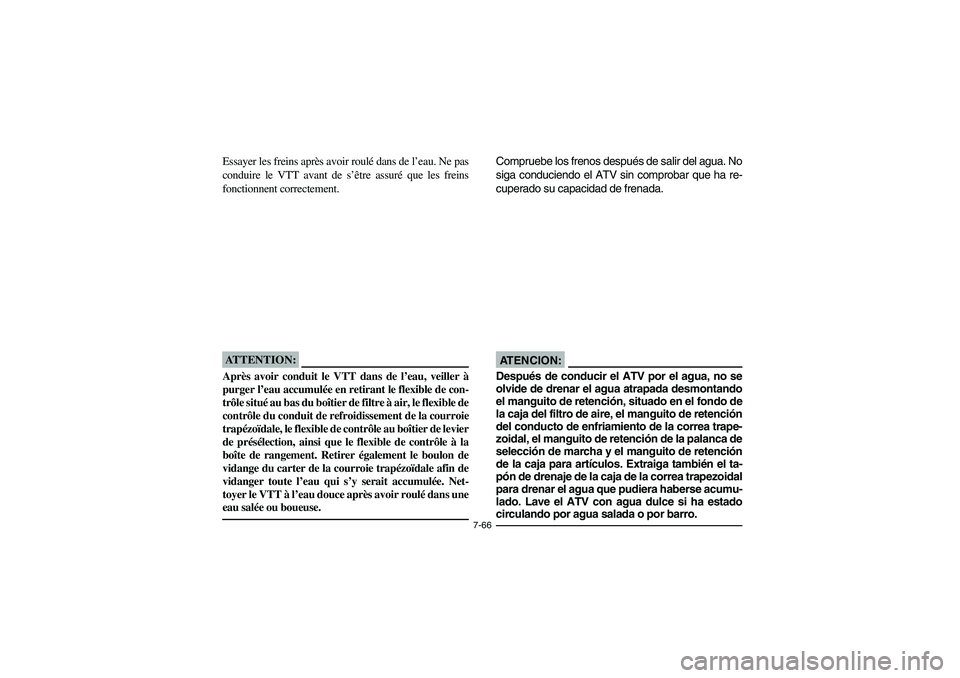 YAMAHA BRUIN 350 2005 Owners Manual 7-66
Essayer les freins après avoir roulé dans de l’eau. Ne pas
conduire le VTT avant de s’être assuré que les freins
fonctionnent correctement.ATTENTION:_ Après avoir conduit le VTT dans de YAMAHA BRUIN 350 2005 Owners Manual 7-66
Essayer les freins après avoir roulé dans de l’eau. Ne pas
conduire le VTT avant de s’être assuré que les freins
fonctionnent correctement.ATTENTION:_ Après avoir conduit le VTT dans de