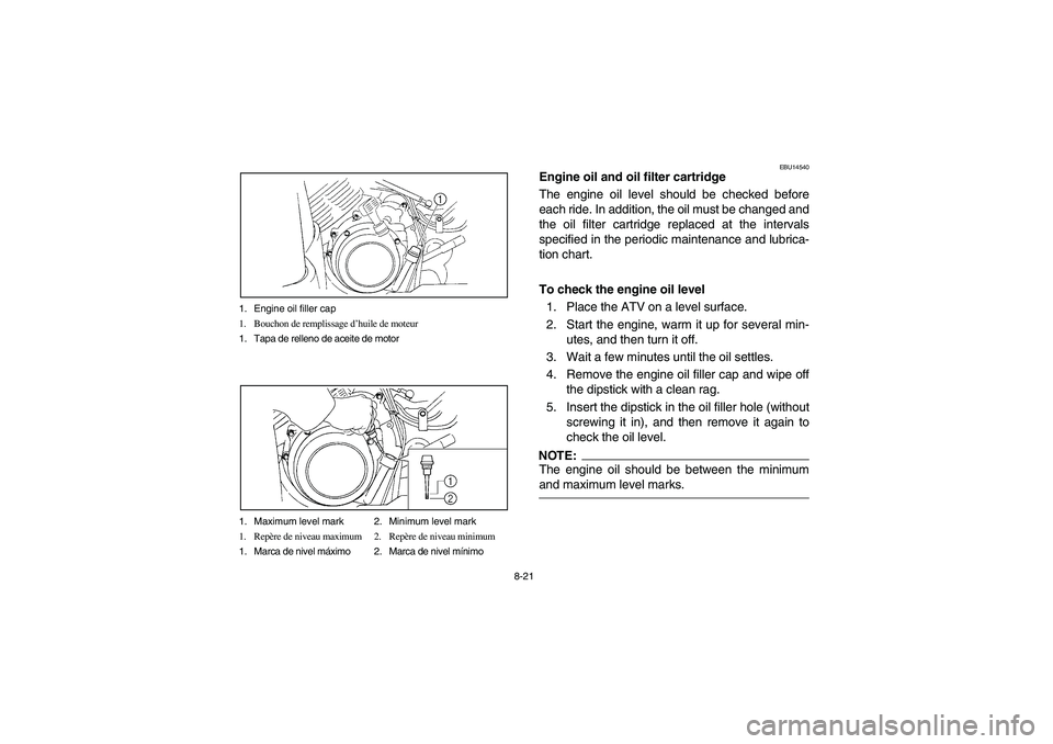 YAMAHA BRUIN 350 2005  Owners Manual 8-21 1. Engine oil filler cap
1. Bouchon de remplissage d’huile de moteur
1. Tapa de relleno de aceite de motor
1. Maximum level mark 2. Minimum level mark
1. Repère de niveau maximum 2. Repère de