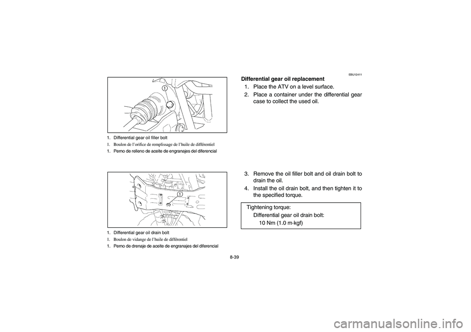 YAMAHA BRUIN 350 2005  Owners Manual 8-39 1. Differential gear oil filler bolt
1. Boulon de l’orifice de remplissage de l’huile de différentiel
1. Perno de relleno de aceite de engranajes del diferencial
1. Differential gear oil dra