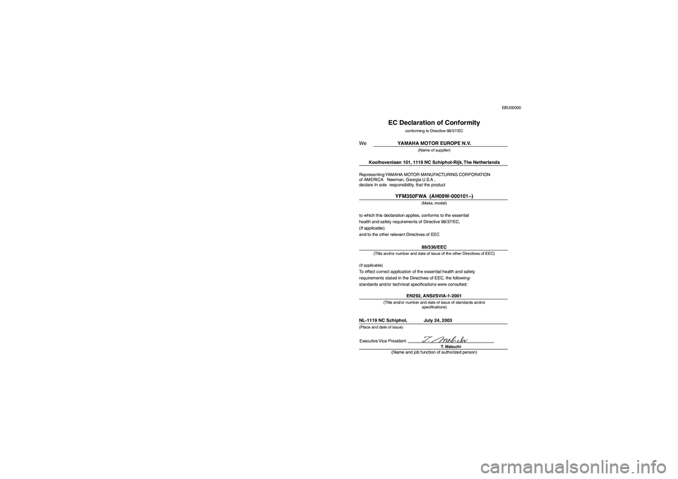 YAMAHA BRUIN 350 2005  Manuale de Empleo (in Spanish) EBU00000
Representing YAMAHA MOTOR MANUFACTURING CORPORATION
of AMERICA   Newman, Georgia U.S.A ,
declare In sole  responsibility, that the product
EC Declaration of Conformity
conforming to Directive