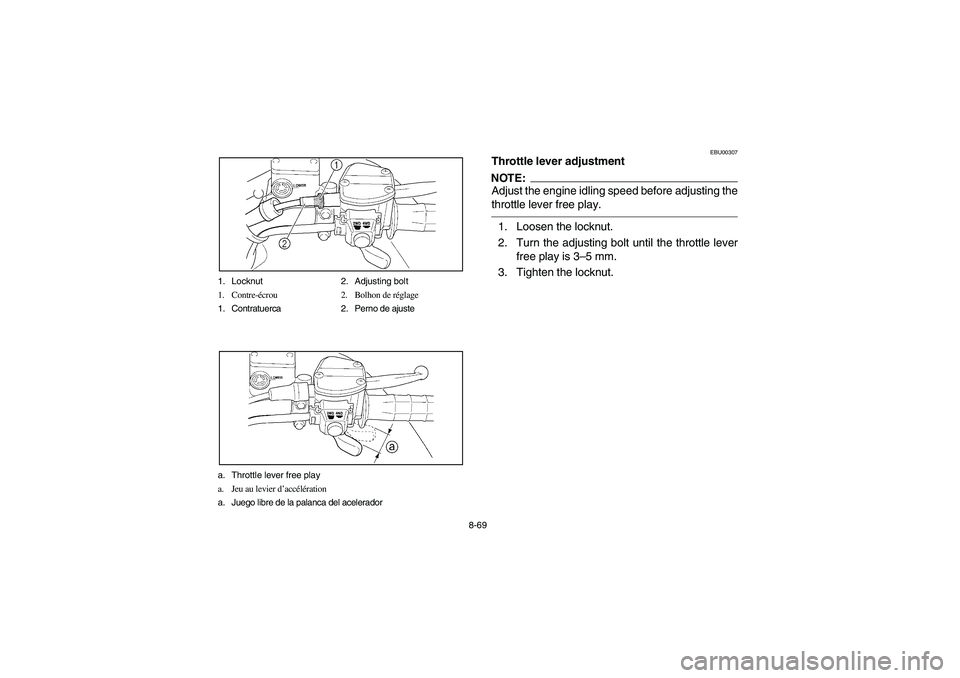 YAMAHA BRUIN 350 2005  Owners Manual 8-69 1. Locknut 2. Adjusting bolt
1. Contre-écrou 2. Bolhon de réglage
1. Contratuerca 2. Perno de ajuste
a. Throttle lever free play
a. Jeu au levier d’accélération
a. Juego libre de la palanca