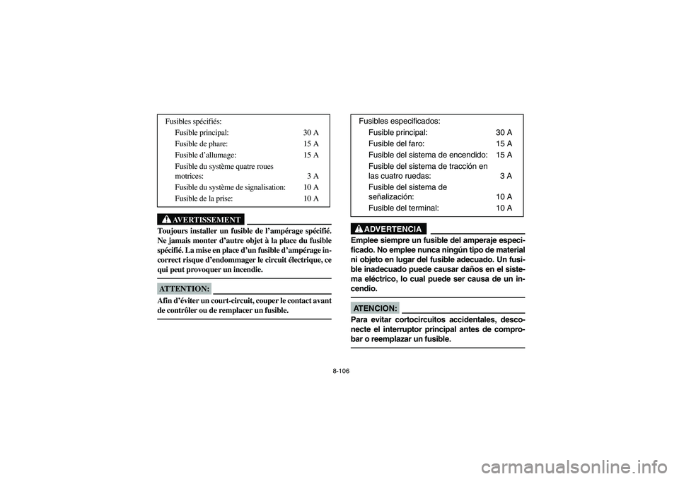 YAMAHA BRUIN 350 2005 Owners Manual 8-106
AVERTISSEMENT
_ Toujours installer un fusible de l’ampérage spécifié.
Ne jamais monter d’autre objet à la place du fusible
spécifié. La mise en place d’un fusible d’ampérage in-
c YAMAHA BRUIN 350 2005 Owners Manual 8-106
AVERTISSEMENT
_ Toujours installer un fusible de l’ampérage spécifié.
Ne jamais monter d’autre objet à la place du fusible
spécifié. La mise en place d’un fusible d’ampérage in-
c