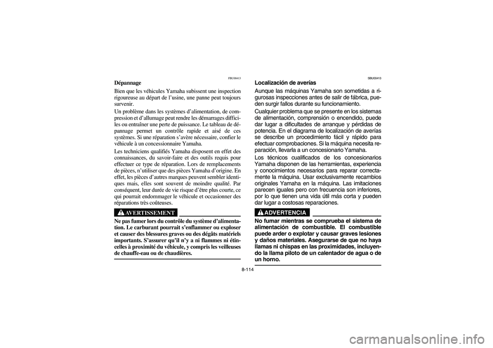 YAMAHA BRUIN 350 2005 Owners Manual 8-114
FBU00413
Dépannage
Bien que les véhicules Yamaha subissent une inspection
rigoureuse au départ de l’usine, une panne peut toujours
survenir.
Un problème dans les systèmes d’alimentatio YAMAHA BRUIN 350 2005 Owners Manual 8-114
FBU00413
Dépannage
Bien que les véhicules Yamaha subissent une inspection
rigoureuse au départ de l’usine, une panne peut toujours
survenir.
Un problème dans les systèmes d’alimentatio