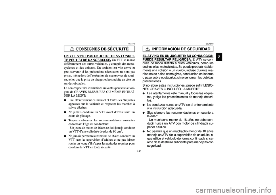 YAMAHA BRUIN 350 2005 Owners Guide 2-2
2
CONSIGNES DE SÉCURITÉ
FBU13142
UN VTT N’EST PAS UN JOUET ET SA CONDUI-TE PEUT ETRE DANGEREUSE.
 Un VTT se manie
différemment des autres véhicules, y compris des moto-
cyclettes et des voit