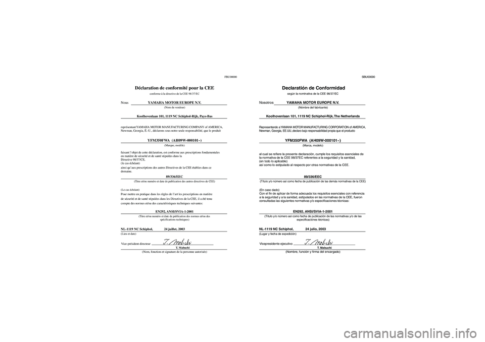 YAMAHA BRUIN 350 2005  Notices Demploi (in French) FBU00000
Déclaration de conformité pour la CEE
conforme à la directive de la CEE 98/37/ECYAMAHA MOTOR EUROPE N.V.
(Nom du vendeur)
Koolhovenlaan 101, 1119 NC Schiphol-Rijk, Pays-Bas
(Marque, modèl