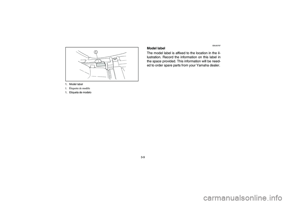 YAMAHA BRUIN 350 2005 Repair Manual 3-9 1. Model label
1.Étiquette de modèle
1. Etiqueta de modelo
EBU00787
Model label
The model label is affixed to the location in the il-
lustration. Record the information on this label in
the spac YAMAHA BRUIN 350 2005 Repair Manual 3-9 1. Model label
1.Étiquette de modèle
1. Etiqueta de modelo
EBU00787
Model label
The model label is affixed to the location in the il-
lustration. Record the information on this label in
the spac