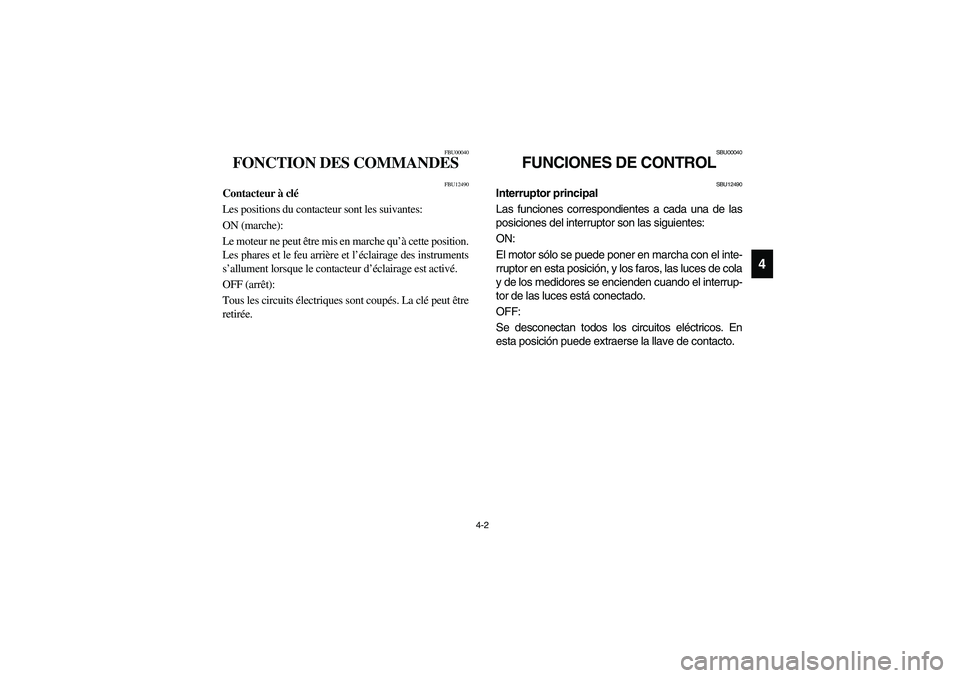 YAMAHA BRUIN 350 2005 Repair Manual 4-2
4
FBU00040
FONCTION DES COMMANDES
FBU12490
Contacteur à clé
Les positions du contacteur sont les suivantes:
ON (marche):
Le moteur ne peut être mis en marche qu’à cette position.
Les phar YAMAHA BRUIN 350 2005 Repair Manual 4-2
4
FBU00040
FONCTION DES COMMANDES
FBU12490
Contacteur à clé
Les positions du contacteur sont les suivantes:
ON (marche):
Le moteur ne peut être mis en marche qu’à cette position.
Les phar