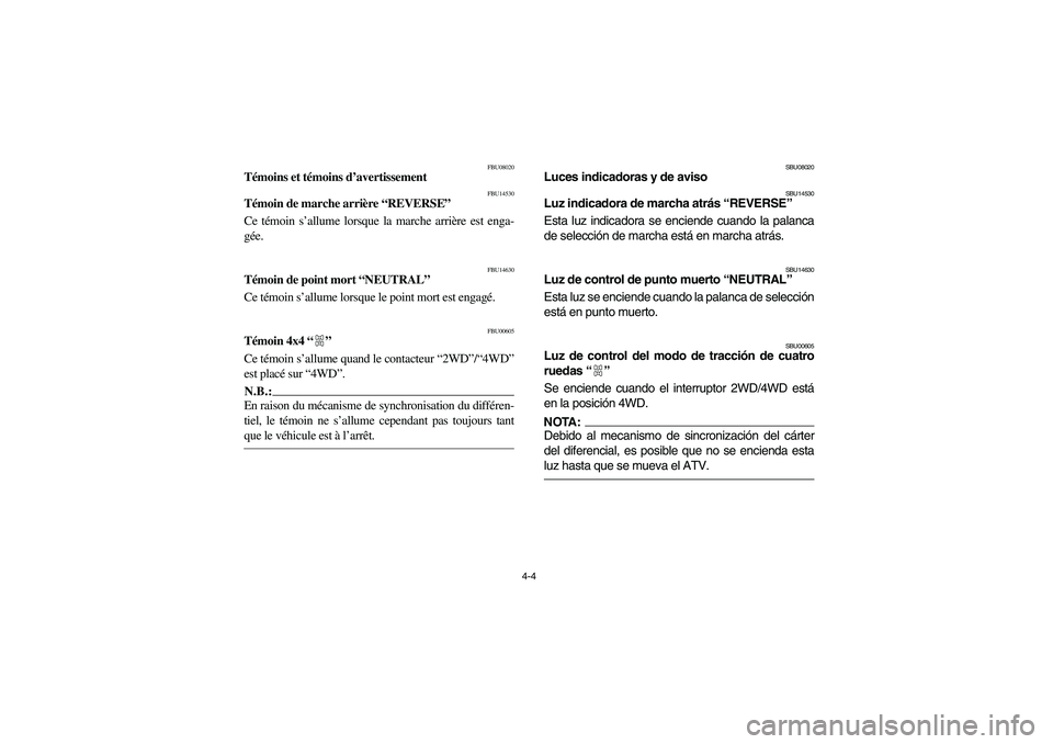 YAMAHA BRUIN 350 2005 Repair Manual 4-4
FBU08020
Témoins et témoins d’avertissement
FBU14530
Témoin de marche arrière “REVERSE”
Ce témoin s’allume lorsque la marche arrière est enga-
gée.
FBU14630
Témoin de point mort YAMAHA BRUIN 350 2005 Repair Manual 4-4
FBU08020
Témoins et témoins d’avertissement
FBU14530
Témoin de marche arrière “REVERSE”
Ce témoin s’allume lorsque la marche arrière est enga-
gée.
FBU14630
Témoin de point mort