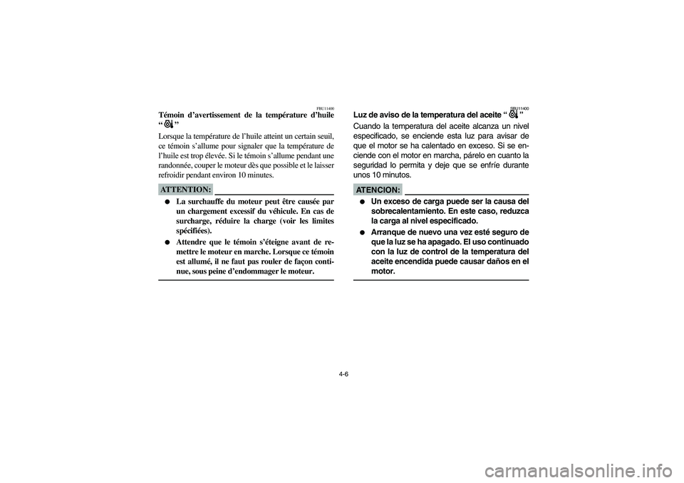 YAMAHA BRUIN 350 2005 Manual PDF 4-6
FBU11400
Témoin d’avertissement de la température d’huile
“” 
Lorsque la température de l’huile atteint un certain seuil,
ce témoin s’allume pour signaler que la température de
l