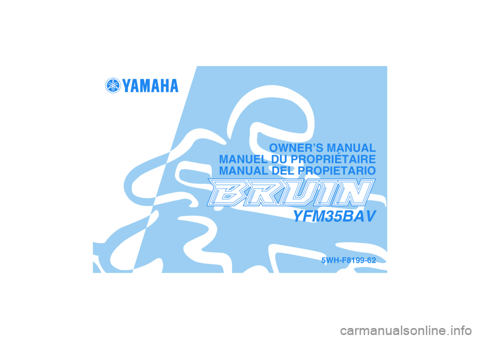 YAMAHA BRUIN 350 2WD 2006  Owners Manual YFM35BAV
OWNER’S MANUAL
MANUEL DU PROPRIÉTAIRE
MANUAL DEL PROPIETARIO
5WH-F8199-62 