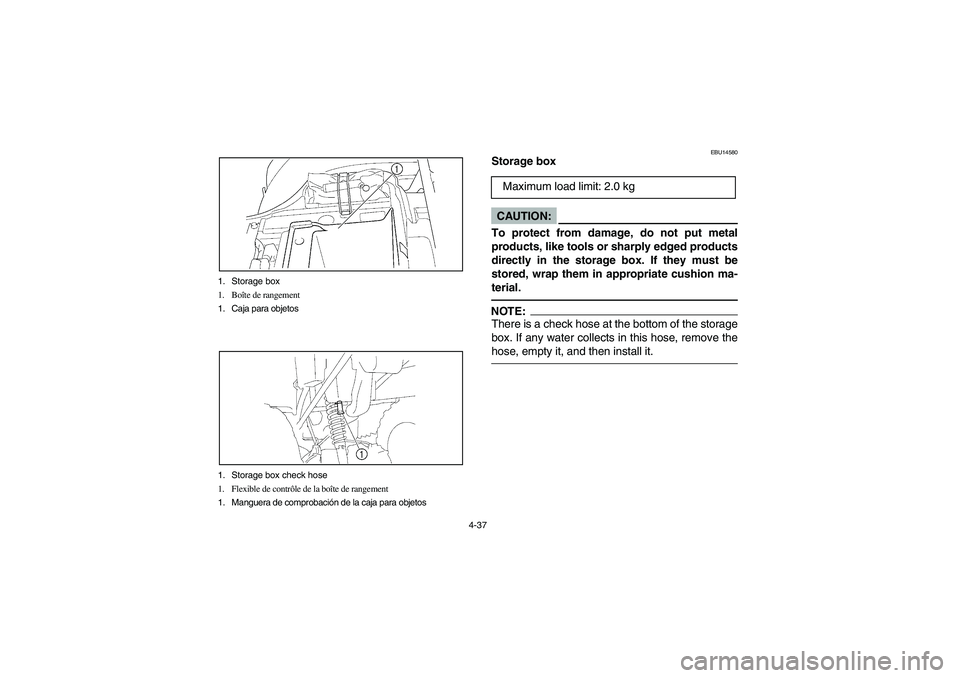 YAMAHA BRUIN 350 2WD 2006 Owners Manual 4-37 1. Storage box
1. Boîte de rangement
1. Caja para objetos
1. Storage box check hose
1. Flexible de contrôle de la boîte de rangement
1. Manguera de comprobación de la caja para objetos
EBU145 YAMAHA BRUIN 350 2WD 2006 Owners Manual 4-37 1. Storage box
1. Boîte de rangement
1. Caja para objetos
1. Storage box check hose
1. Flexible de contrôle de la boîte de rangement
1. Manguera de comprobación de la caja para objetos
EBU145