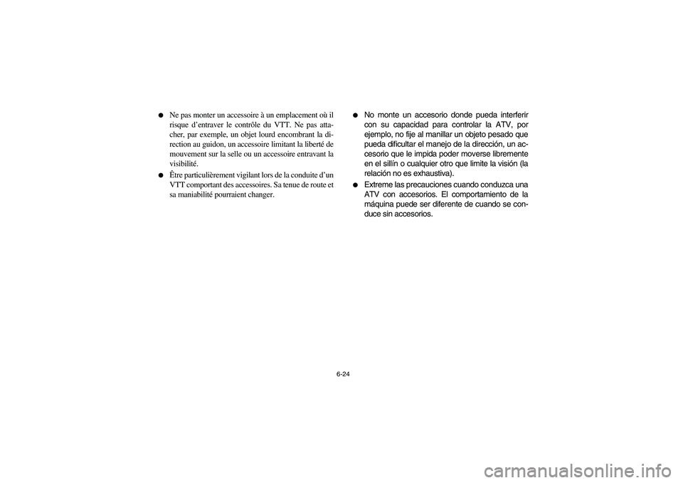 YAMAHA BRUIN 350 2WD 2006  Owners Manual 6-24 
Ne pas monter un accessoire à un emplacement où il
risque d’entraver le contrôle du VTT. Ne pas atta-
cher, par exemple, un objet lourd encombrant la di-
rection au guidon, un accessoire l