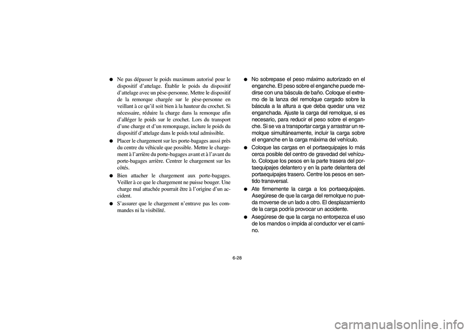 YAMAHA BRUIN 350 2WD 2006  Owners Manual 6-28 
Ne pas dépasser le poids maximum autorisé pour le
dispositif d’attelage. Établir le poids du dispositif
d’attelage avec un pèse-personne. Mettre le dispositif
de la remorque chargée su