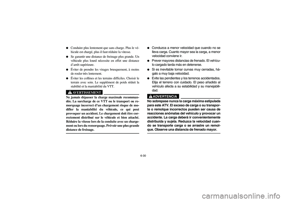 YAMAHA BRUIN 350 2WD 2006  Owners Manual 6-30 
Conduire plus lentement que sans charge. Plus le vé-
hicule est chargé, plus il faut réduire la vitesse.

Se garantir une distance de freinage plus grande. Un
véhicule plus lourd nécessit