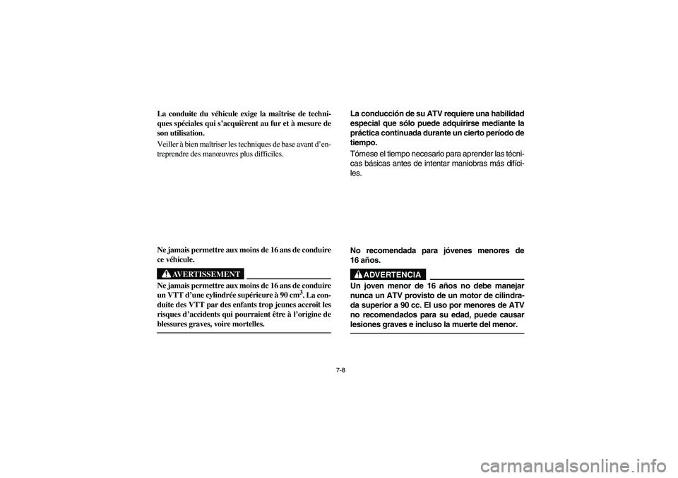 YAMAHA BRUIN 350 2WD 2006 Owners Manual 7-8
La conduite du véhicule exige la maîtrise de techni-
ques spéciales qui s’acquièrent au fur et à mesure de
son utilisation.
Veiller à bien maîtriser les techniques de base avant d’en-
t YAMAHA BRUIN 350 2WD 2006 Owners Manual 7-8
La conduite du véhicule exige la maîtrise de techni-
ques spéciales qui s’acquièrent au fur et à mesure de
son utilisation.
Veiller à bien maîtriser les techniques de base avant d’en-
t
