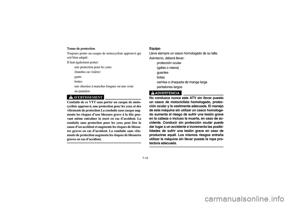 YAMAHA BRUIN 350 2WD 2006 Owners Manual 7-12
Tenue de protection
Toujours porter un casque de motocycliste approuvé qui
soit bien adapté.
Il faut également porter:
une protection pour les yeux
(lunettes ou visière)
gants
bottes
un YAMAHA BRUIN 350 2WD 2006 Owners Manual 7-12
Tenue de protection
Toujours porter un casque de motocycliste approuvé qui
soit bien adapté.
Il faut également porter:
une protection pour les yeux
(lunettes ou visière)
gants
bottes
un